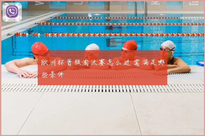 欧洲杯晋级淘汰赛怎么进 需满足哪些条件