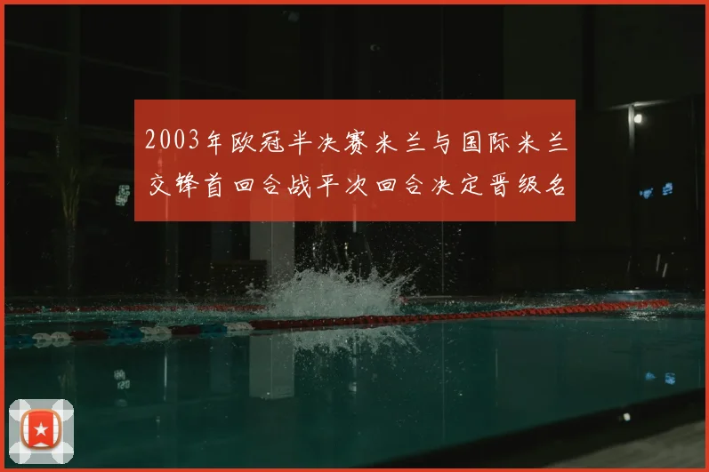 2003年欧冠半决赛米兰与国际米兰交锋首回合战平次回合决定晋级名额