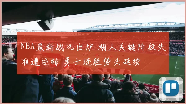 NBA最新战况出炉 湖人关键阶段失准遭逆转 勇士连胜势头延续
